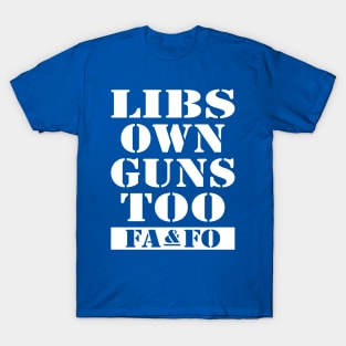 Libs Own Guns Too T-Shirt